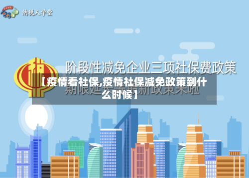 【疫情看社保,疫情社保减免政策到什么时候】-第1张图片