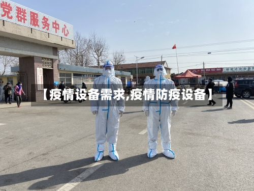 【疫情设备需求,疫情防疫设备】-第1张图片