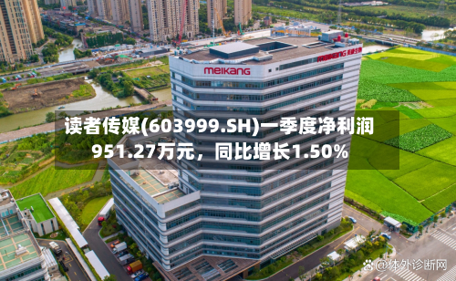 读者传媒(603999.SH)一季度净利润951.27万元	，同比增长1.50%-第1张图片
