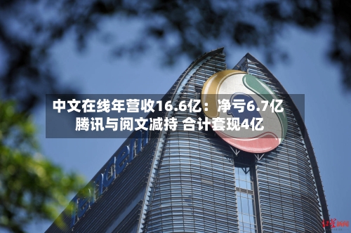 中文在线年营收16.6亿：净亏6.7亿 腾讯与阅文减持 合计套现4亿-第1张图片