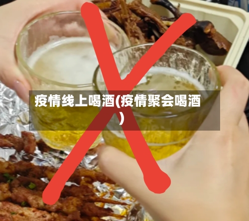疫情线上喝酒(疫情聚会喝酒)-第1张图片