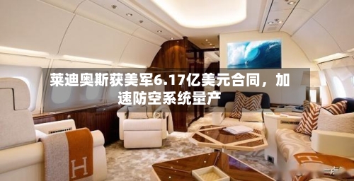 莱迪奥斯获美军6.17亿美元合同，加速防空系统量产-第1张图片