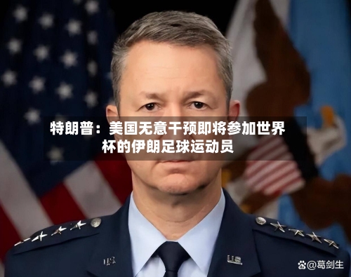 特朗普:美国无意干预即将参加世界杯的伊朗足球运动员-第1张图片