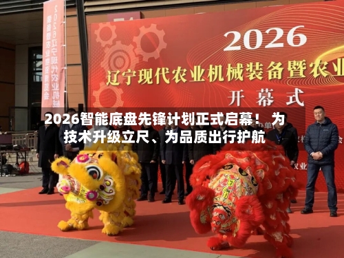 2026智能底盘先锋计划正式启幕！ 为技术升级立尺	、为品质出行护航-第2张图片