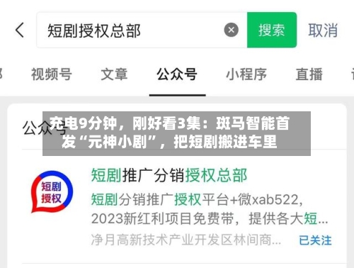 充电9分钟，刚好看3集：斑马智能首发“元神小剧	”，把短剧搬进车里-第1张图片