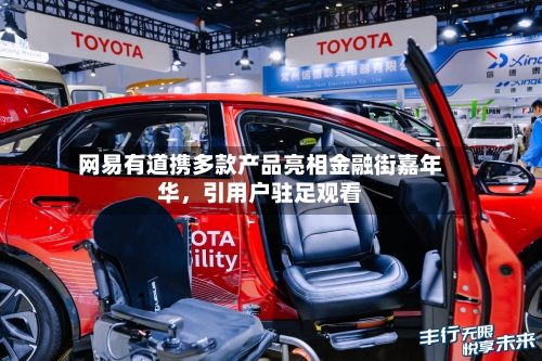 网易有道携多款产品亮相金融街嘉年华	，引用户驻足观看-第2张图片