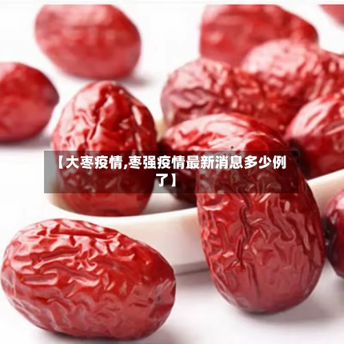 【大枣疫情,枣强疫情最新消息多少例了】-第1张图片