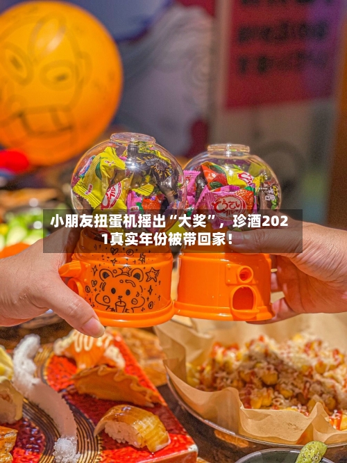 小朋友扭蛋机摇出“大奖”，珍酒2021真实年份被带回家！-第1张图片