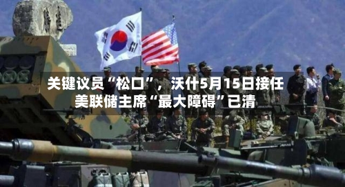 关键议员“松口”，沃什5月15日接任美联储主席“最大障碍”已清-第1张图片