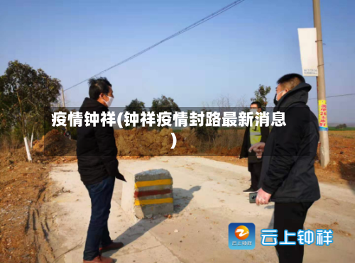 疫情钟祥(钟祥疫情封路最新消息)-第1张图片