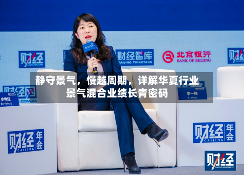 静守景气，慢越周期	，详解华夏行业景气混合业绩长青密码-第3张图片