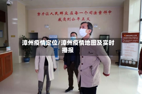 漳州疫情定位/漳州疫情地图及实时播报-第1张图片