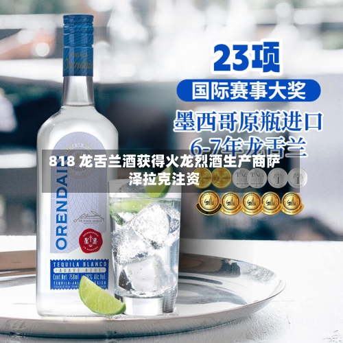 818 龙舌兰酒获得火龙烈酒生产商萨泽拉克注资-第1张图片