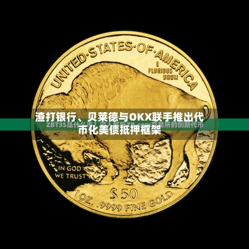 渣打银行、贝莱德与OKX联手推出代币化美债抵押框架-第3张图片