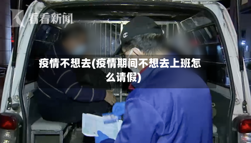 疫情不想去(疫情期间不想去上班怎么请假)-第1张图片