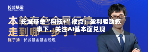 长城基金“科技+”视点：盈利驱动叙事下	，关注AI基本面兑现-第1张图片