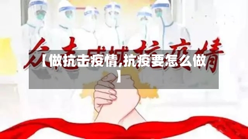 【做抗击疫情,抗疫要怎么做】-第1张图片