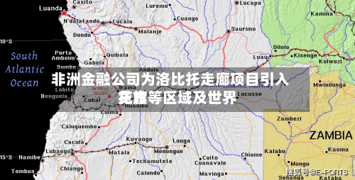 非洲金融公司为洛比托走廊项目引入花旗等区域及世界
贷方-第1张图片