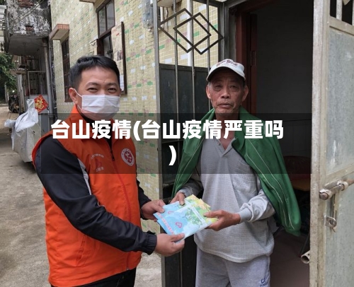 台山疫情(台山疫情严重吗)-第2张图片