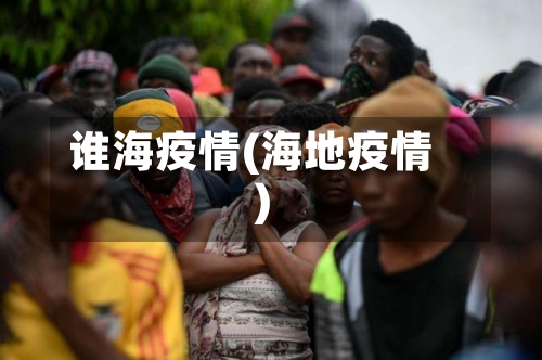 谁海疫情(海地疫情)-第1张图片