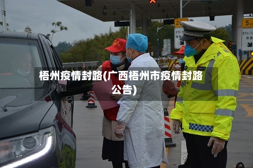 梧州疫情封路(广西梧州市疫情封路公告)-第2张图片