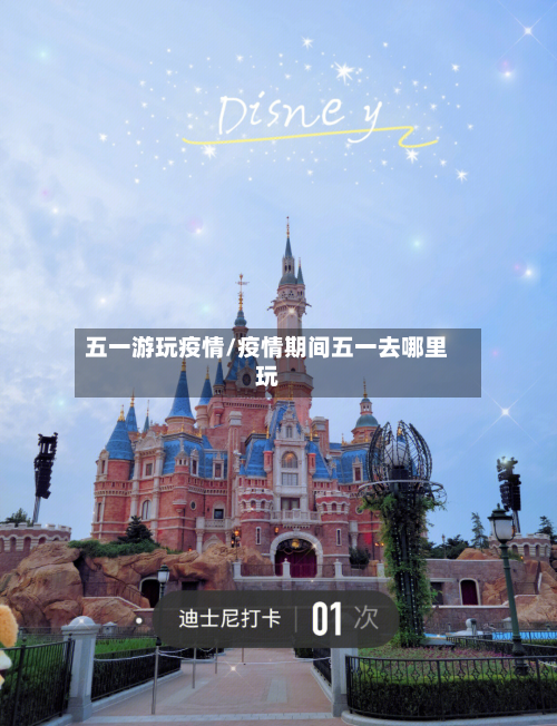 五一游玩疫情/疫情期间五一去哪里玩-第1张图片