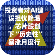 投资者对AI建设担忧降温	，芯片股创下“历史性	”暴涨月度行情-第1张图片