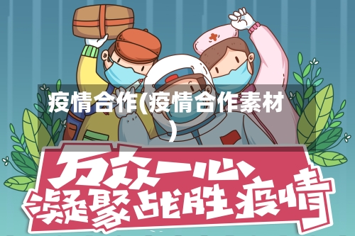 疫情合作(疫情合作素材)-第1张图片