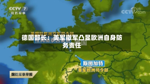 德国部长:美军撤军凸显欧洲自身防务责任-第3张图片