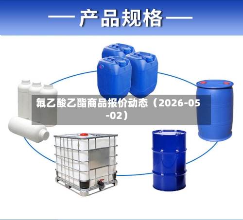氟乙酸乙酯商品报价动态（2026-05-02）-第2张图片