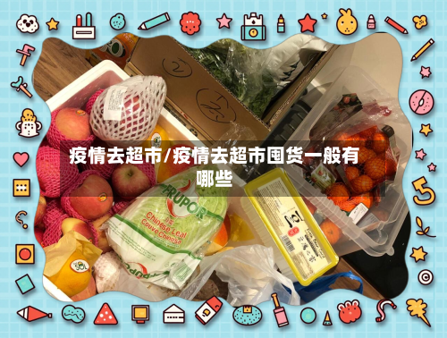 疫情去超市/疫情去超市囤货一般有哪些-第3张图片