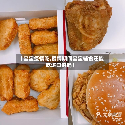 【宝宝疫情吃,疫情期间宝宝辅食还能吃进口的吗】-第3张图片