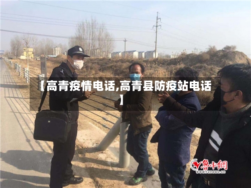 【高青疫情电话,高青县防疫站电话】-第1张图片