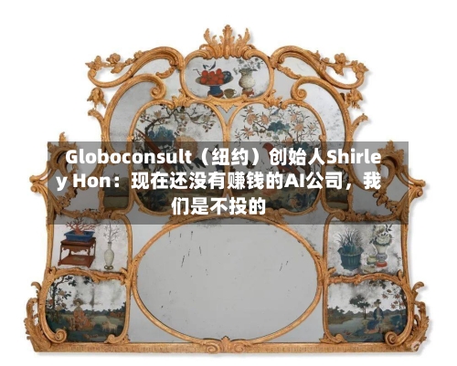 Globoconsult（纽约）创始人Shirley Hon：现在还没有赚钱的AI公司，我们是不投的-第1张图片