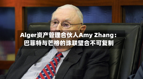Alger资产管理合伙人Amy Zhang:巴菲特与芒格的珠联璧合不可复制-第3张图片