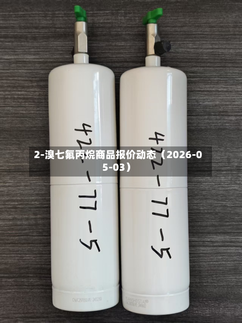 2-溴七氟丙烷商品报价动态（2026-05-03）-第1张图片