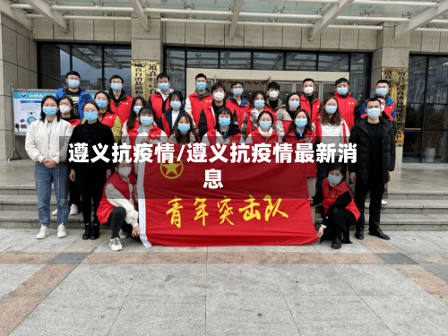 遵义抗疫情/遵义抗疫情最新消息-第2张图片