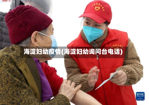 海淀妇幼疫情(海淀妇幼询问台电话)-第2张图片