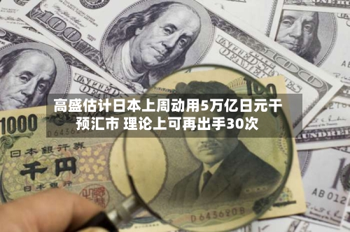 高盛估计日本上周动用5万亿日元干预汇市 理论上可再出手30次-第1张图片