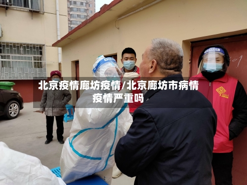北京疫情廊坊疫情/北京廊坊市病情疫情严重吗-第1张图片