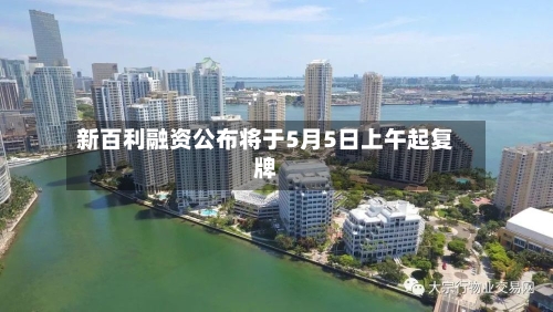 新百利融资公布将于5月5日上午起复牌-第1张图片