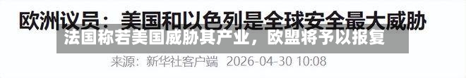 法国称若美国威胁其产业，欧盟将予以报复-第1张图片
