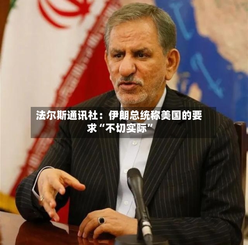 法尔斯通讯社：伊朗总统称美国的要求“不切实际”-第1张图片
