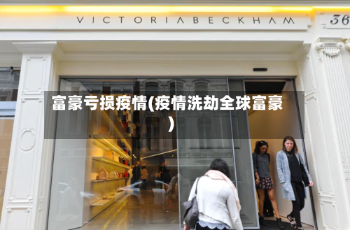 富豪亏损疫情(疫情洗劫全球富豪)-第2张图片