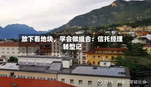 放下看地块，学会做组合：信托经理转型记-第1张图片