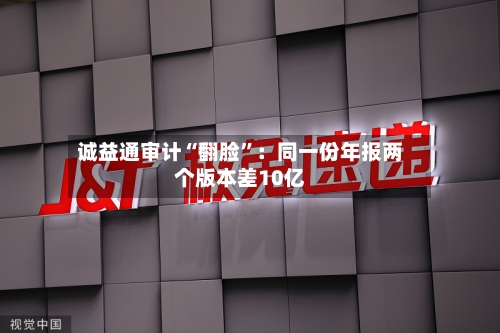 诚益通审计“翻脸”：同一份年报两个版本差10亿-第1张图片