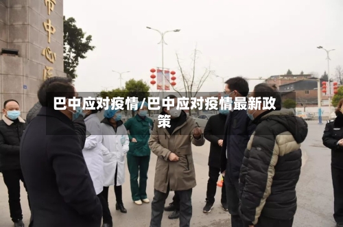 巴中应对疫情/巴中应对疫情最新政策-第1张图片