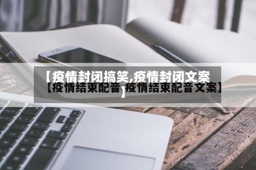 【疫情封闭搞笑,疫情封闭文案】-第2张图片