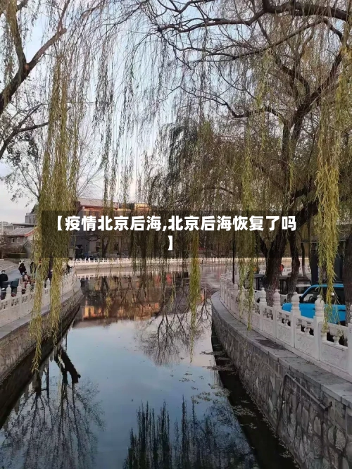 【疫情北京后海,北京后海恢复了吗】-第2张图片