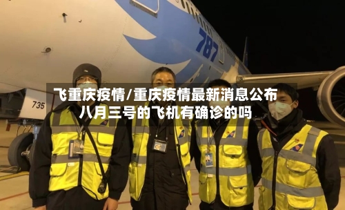 飞重庆疫情/重庆疫情最新消息公布八月三号的飞机有确诊的吗-第1张图片